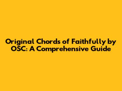 Original Chords of Faithfully by OSC: A Comprehensive Guide