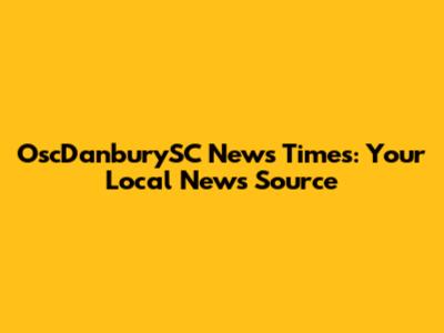 OscDanburySC News Times: Your Local News Source