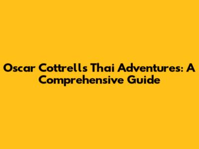 Oscar Cottrell's Thai Adventures: A Comprehensive Guide