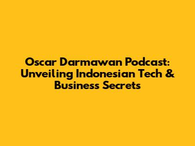 Oscar Darmawan Podcast: Unveiling Indonesian Tech & Business Secrets