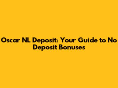 Oscar NL Deposit: Your Guide to No Deposit Bonuses