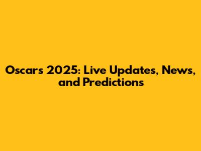 Oscars 2025: Live Updates, News, and Predictions