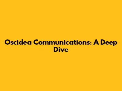 Oscidea Communications: A Deep Dive