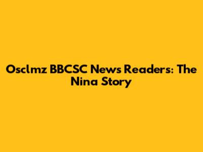 Osclmz BBCSC News Readers: The Nina Story