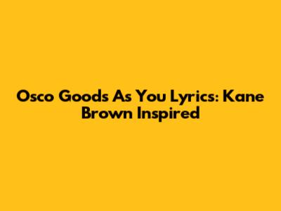 Osco Goods 'As You' Lyrics: Kane Brown Inspired