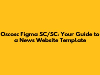 Oscosc Figma SC/SC: Your Guide to a News Website Template