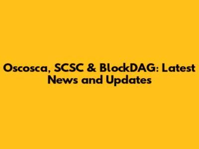 Oscosca, SCSC & BlockDAG: Latest News and Updates
