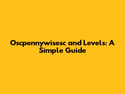 Oscpennywisesc and Levels: A Simple Guide