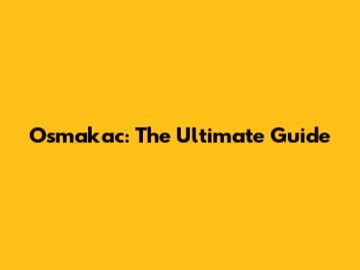 Osmakac: The Ultimate Guide