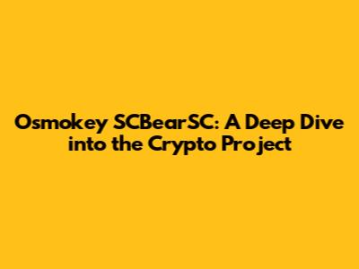Osmokey SCBearSC: A Deep Dive into the Crypto Project