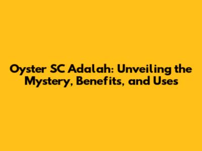 Oyster SC Adalah: Unveiling the Mystery, Benefits, and Uses