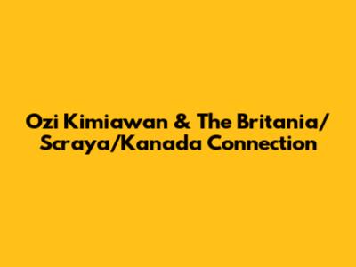 Ozi Kimiawan & The Britania/Scraya/Kanada Connection