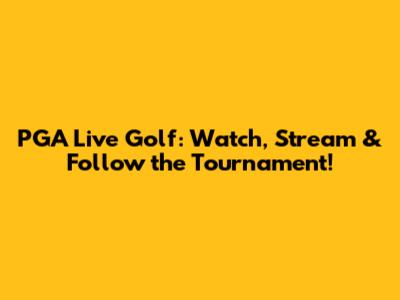 PGA Live Golf: Watch, Stream & Follow the Tournament!
