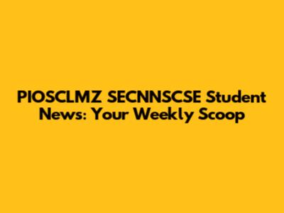 PIOSCLMZ SECNNSCSE Student News: Your Weekly Scoop