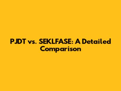 PJDT vs. SEKLFASE: A Detailed Comparison