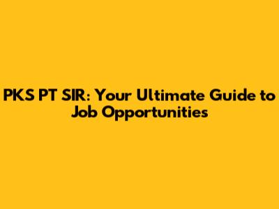 PKS PT SIR: Your Ultimate Guide to Job Opportunities