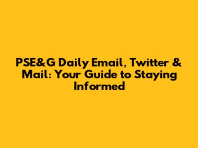PSE&G Daily Email, Twitter & Mail: Your Guide to Staying Informed