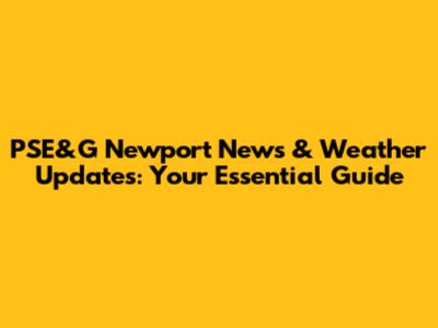PSE&G Newport News & Weather Updates: Your Essential Guide