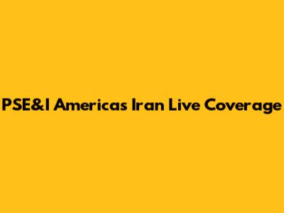 PSE&I America's Iran Live Coverage