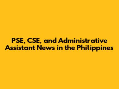 PSE, CSE, and Administrative Assistant News in the Philippines