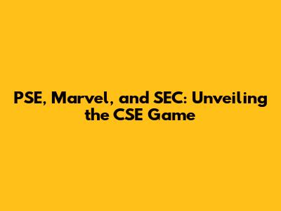 PSE, Marvel, and SEC: Unveiling the CSE Game