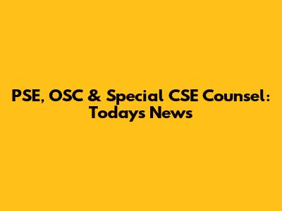 PSE, OSC & Special CSE Counsel: Today's News