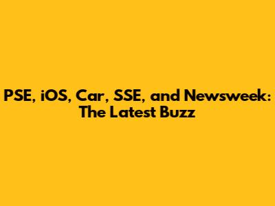 PSE, iOS, Car, SSE, and Newsweek: The Latest Buzz