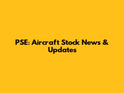 PSE: Aircraft Stock News & Updates