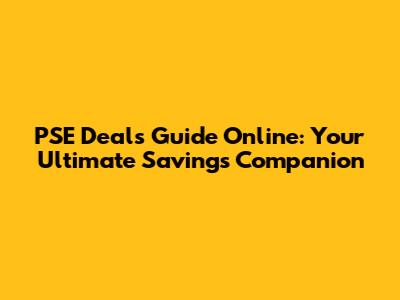 PSE Deals Guide Online: Your Ultimate Savings Companion