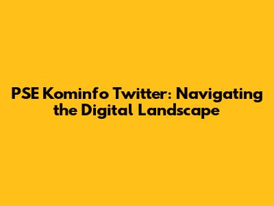 PSE Kominfo Twitter: Navigating the Digital Landscape