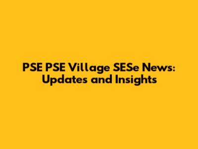 PSE PSE Village SESe News: Updates and Insights