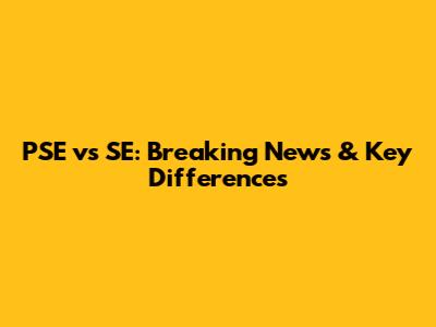 PSE vs SE: Breaking News & Key Differences