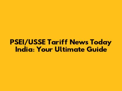 PSEI/USSE Tariff News Today India: Your Ultimate Guide