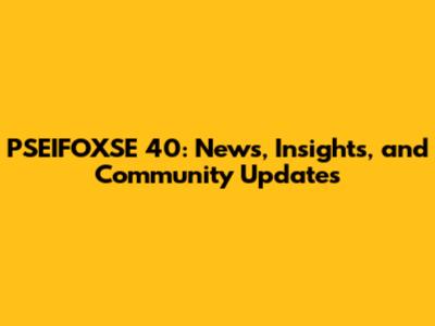 PSEIFOXSE 40: News, Insights, and Community Updates