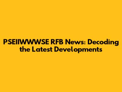 PSEIIWWWSE RFB News: Decoding the Latest Developments