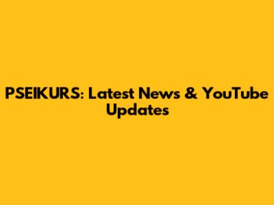 PSEIKURS: Latest News & YouTube Updates