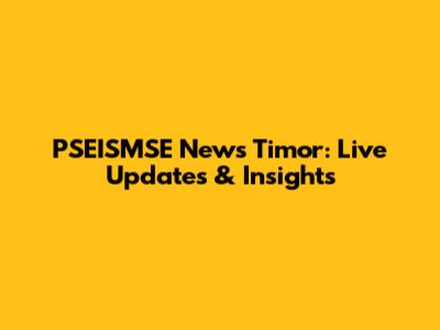 PSEISMSE News Timor: Live Updates & Insights