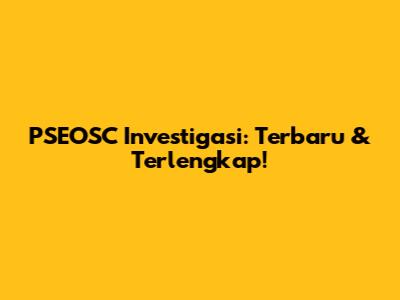 PSEOSC Investigasi: Terbaru & Terlengkap!