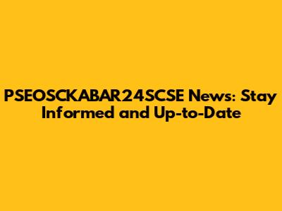 PSEOSCKABAR24SCSE News: Stay Informed and Up-to-Date