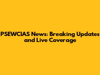PSEWCIAS News: Breaking Updates and Live Coverage