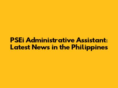 PSEi Administrative Assistant: Latest News in the Philippines