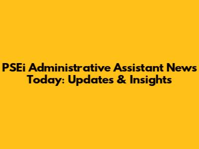 PSEi Administrative Assistant News Today: Updates & Insights