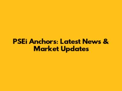PSEi Anchors: Latest News & Market Updates