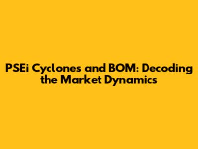 PSEi Cyclones and BOM: Decoding the Market Dynamics