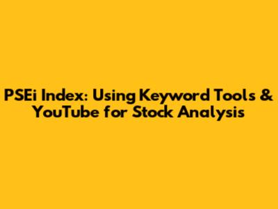 PSEi Index: Using Keyword Tools & YouTube for Stock Analysis