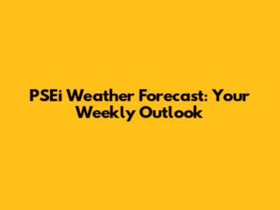 PSEi Weather Forecast: Your Weekly Outlook