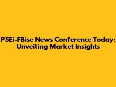 PSEi-FBise News Conference Today: Unveiling Market Insights