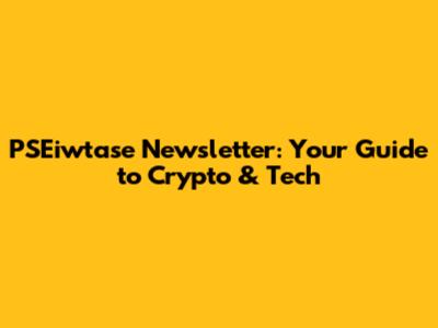 PSEiwtase Newsletter: Your Guide to Crypto & Tech
