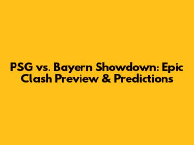 PSG vs. Bayern Showdown: Epic Clash Preview & Predictions