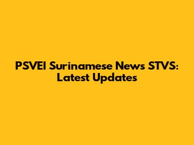 PSVEI Surinamese News STVS: Latest Updates